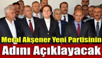 Meral Akşener yeni partisinin adını açıklayacak