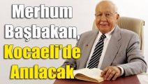 Merhum Başbakan, Kocaeli’de anılacak