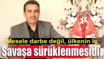 Mesele darbe değil, ülkenin iç savaşa sürüklenmesidir