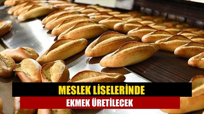 Meslek liselerinde ekmek üretilecek