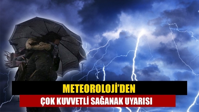 Meteoroloji’den çok kuvvetli sağanak uyarısı