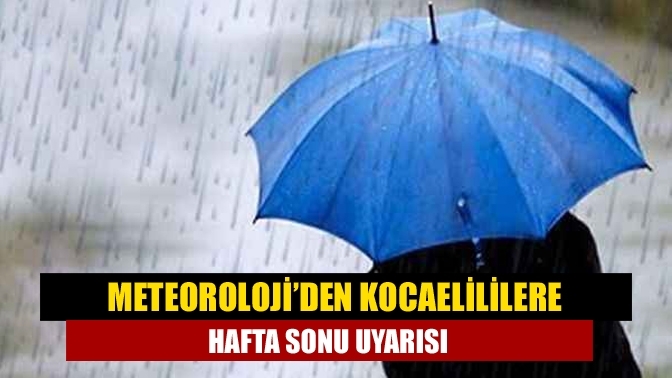 Meteoroloji’den Kocaelililere hafta sonu uyarısı