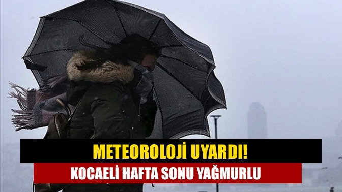 Meteoroloji uyardı! Kocaeli Hafta sonu yağmurlu