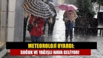 Meteoroloji uyardı: Soğuk ve yağışlı hava geliyor!