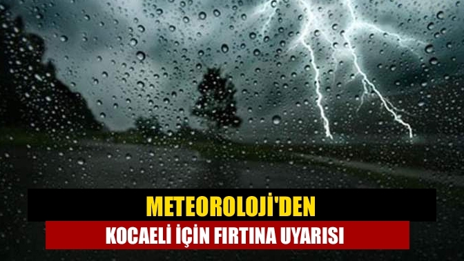 Meteoroloji'den Kocaeli için fırtına uyarısı