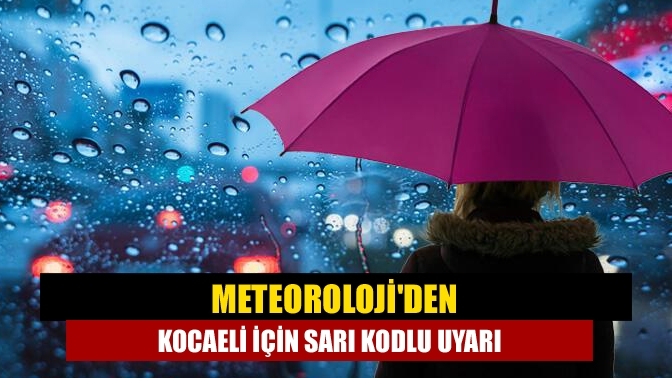 Meteoroloji'den Kocaeli için sarı kodlu uyarı