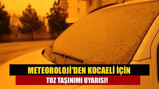 Meteoroloji'den Kocaeli için toz taşınımı uyarısı!