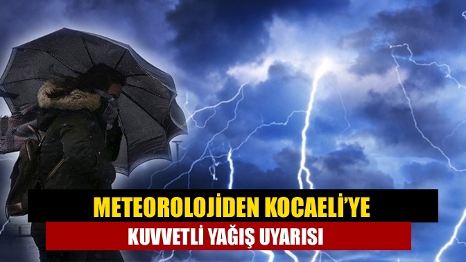 Meteorolojiden Kocaeli’ye kuvvetli yağış uyarısı