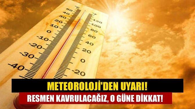 Meteoroloji'den uyarı! Resmen kavrulacağız, o güne dikkat!