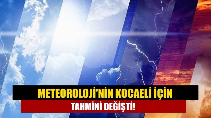 Meteoroloji'nin Kocaeli için tahmini değişti!