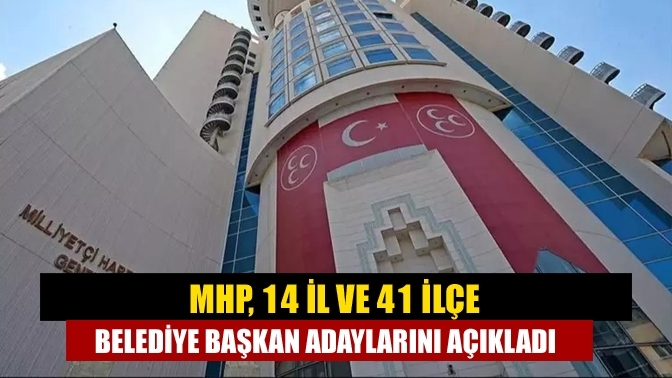 MHP, 14 il ve 41 ilçe belediye başkan adaylarını açıkladı