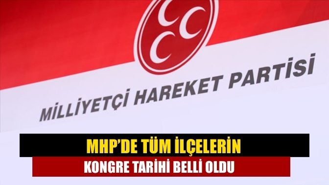 MHP’de tüm ilçelerin kongre tarihi belli oldu