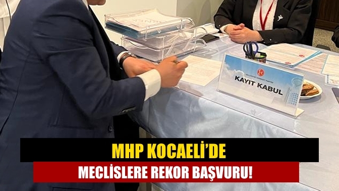 MHP Kocaeli’de meclislere rekor başvuru!