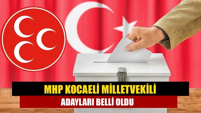 MHP Kocaeli milletvekili adayları belli oldu