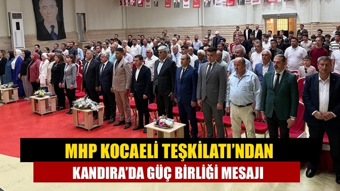 MHP Kocaeli Teşkilatı’ndan Kandıra’da Güç Birliği Mesajı