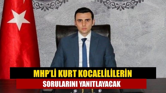 MHP’li Kurt Kocaelililerin sorularını yanıtlayacak