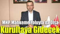 MHP, mahkeme yoluyla da olsa kurultaya gidecek