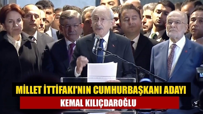Millet İttifakı'nın Cumhurbaşkanı adayı Kemal Kılıçdaroğlu