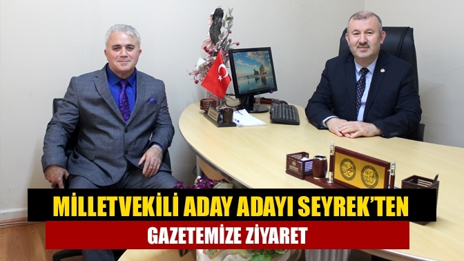 Milletvekili aday adayı Seyrek’ten gazetemize ziyaret