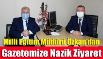 Milli Eğitim Müdürü Özkan’dan gazetemize nazik ziyaret