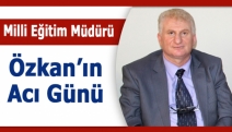 Milli Eğitim Müdürü Özkan’ın acı günü