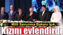 Milli Savunma Bakanı Işık, kızını evlendirdi