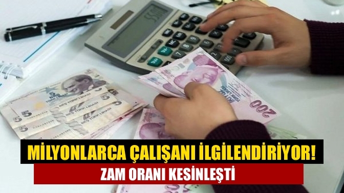 Milyonlarca çalışanı ilgilendiriyor! Zam oranı kesinleşti