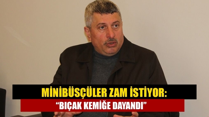 Minibüsçüler zam istiyor: “Bıçak kemiğe dayandı”