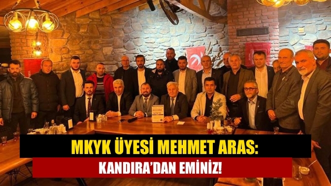 MKYK Üyesi Mehmet Aras: Kandıra’dan eminiz!