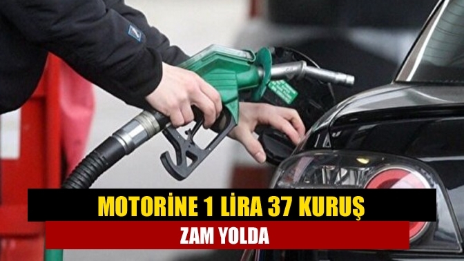 Motorine 1 lira 37 kuruş zam yolda