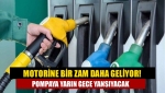 Motorine bir zam daha geliyor! Pompaya yarın gece yansıyacak