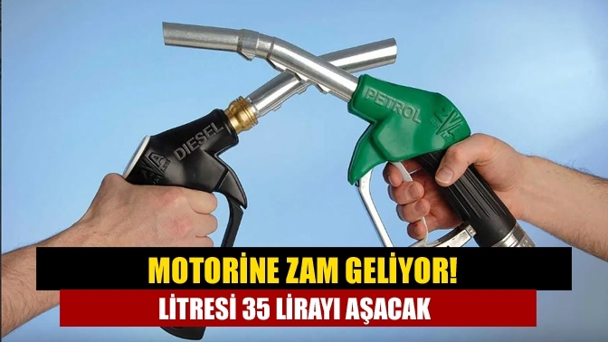 Motorine zam geliyor! Litresi 35 lirayı aşacak