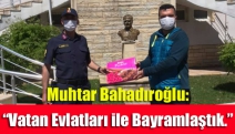 Muhtar Bahadıroğlu: “Vatan Evlatları ile Bayramlaştık.”