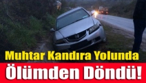 Muhtar Kandıra Yolunda Ölümden Döndü!