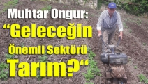 Muhtar Ongur: “Geleceğin Önemli Sektörü Tarım?“
