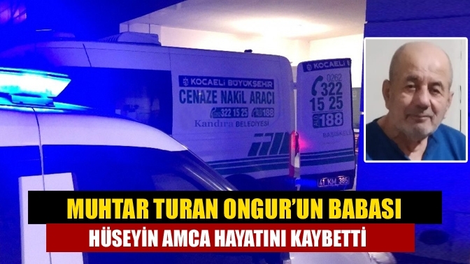 Muhtar Turan Ongur’un Babası Hüseyin Amca Hayatını Kaybetti