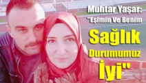 Muhtar Yaşar: "Eşimin Ve Benim Sağlık Durumumuz İyi"