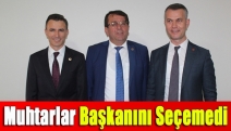 Muhtarlar başkanını seçemedi