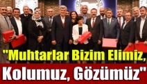 "Muhtarlar bizim elimiz, kolumuz, gözümüz"