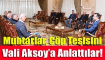 Muhtarlar, Çöp Tesisini Vali Aksoy’a Anlattılar!