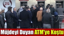 Müjdeyi duyan ATM'ye koştu