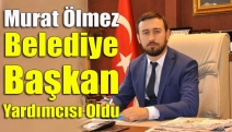 Murat Ölmez belediye başkan yardımcısı oldu
