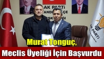 Murat Tonguç, Meclis Üyeliği İçin Başvurdu