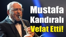 Mustafa Kandıralı vefat etti!