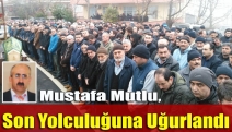 Mustafa Mutlu, son yolculuğuna uğurlandı