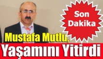 Mustafa Mutlu, yaşamını yitirdi