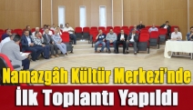 Namazgâh Kültür Merkezi’nde İlk Toplantı Yapıldı