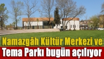 Namazgâh Kültür Merkezi ve Tema Parkı bugün açılıyor