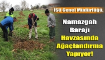 Namazgah Barajı Havzasında Ağaçlandırma yapıyor