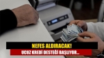 Nefes aldıracak! Ucuz kredi desteği başlıyor...